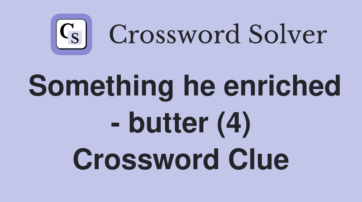 Something he enriched butter (4) Crossword Clue Answers Crossword